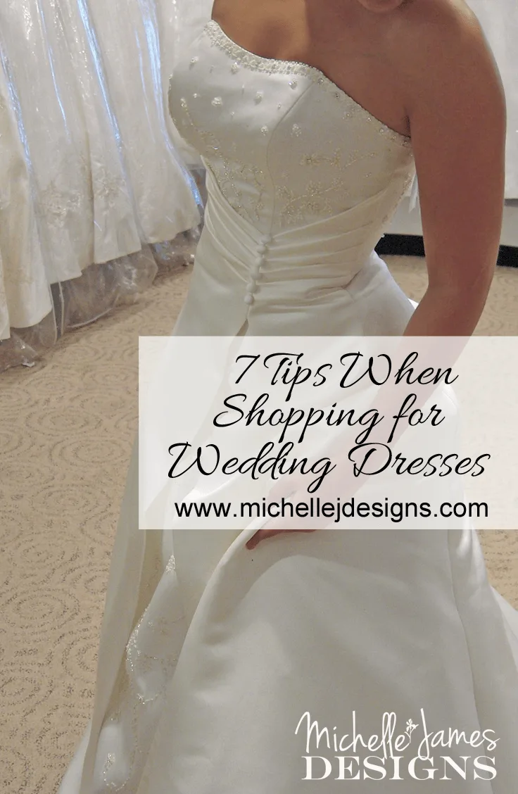 7 Tips When Shopping for Wedding Dresses - www.michellejdesigns.com