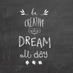 Be Creative And Dream All Day